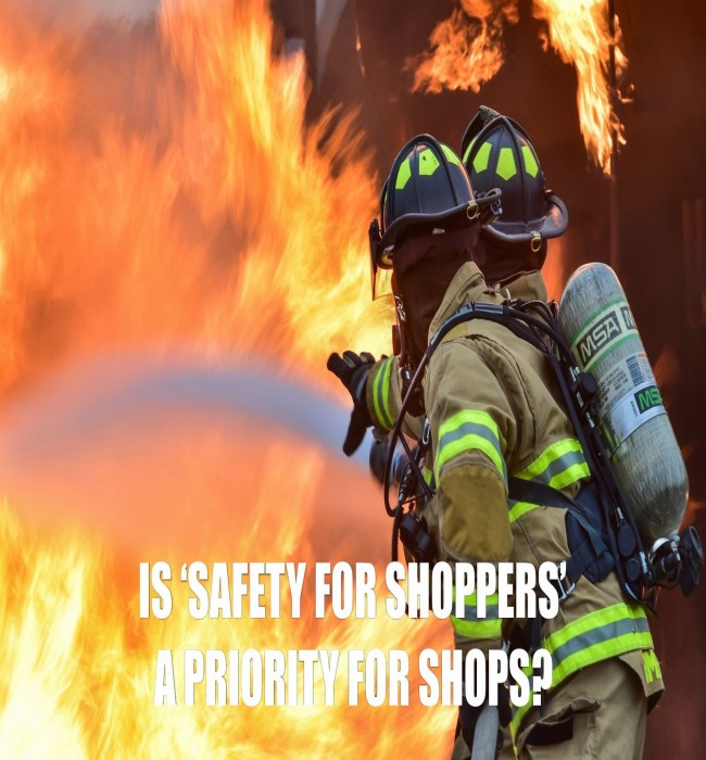 IS 'SAFETY FOR SHOPPERS’ A PRIORITY FOR THE SHOPS?